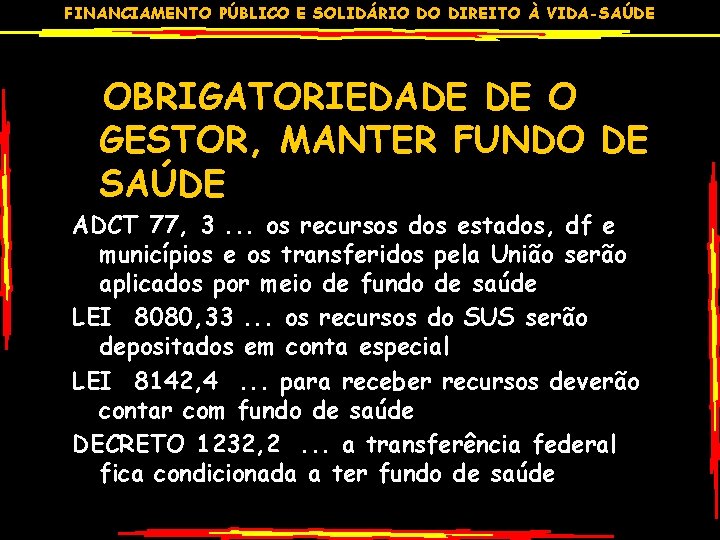 FINANCIAMENTO PÚBLICO E SOLIDÁRIO DO DIREITO À VIDA-SAÚDE OBRIGATORIEDADE DE O GESTOR, MANTER FUNDO