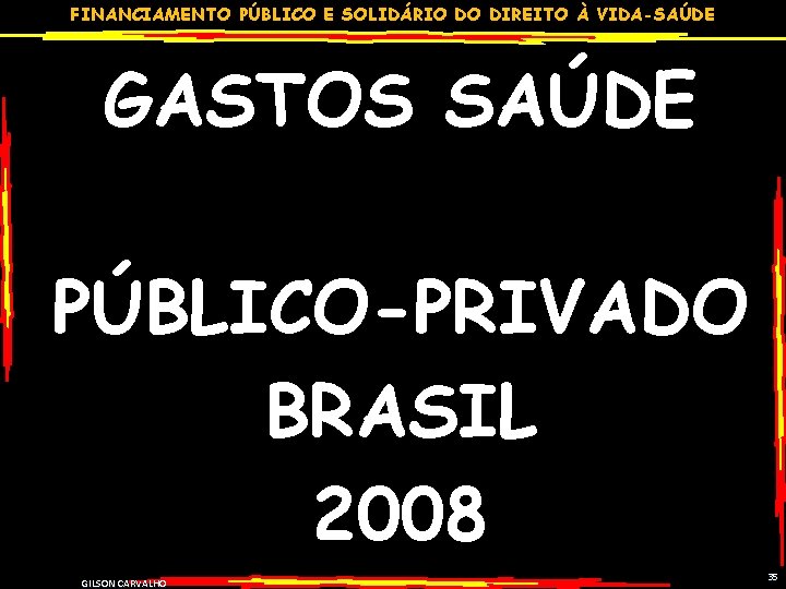 FINANCIAMENTO PÚBLICO E SOLIDÁRIO DO DIREITO À VIDA-SAÚDE GASTOS SAÚDE PÚBLICO-PRIVADO BRASIL 2008 GILSON