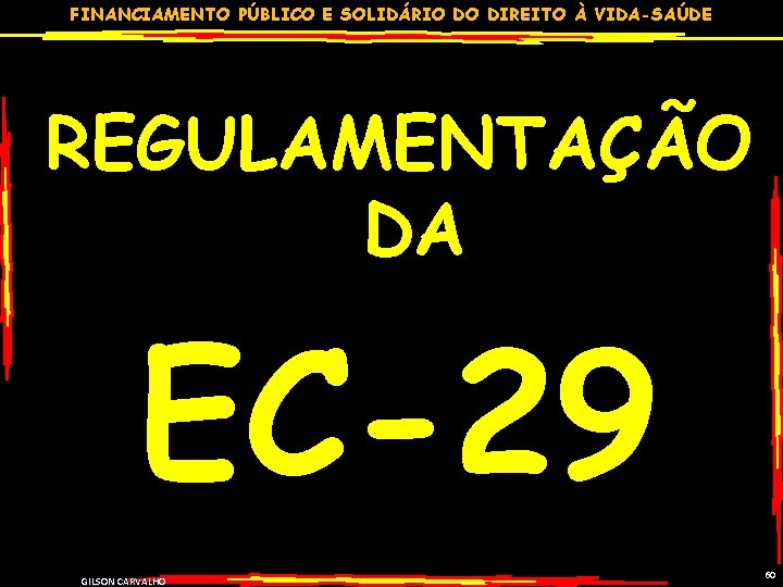 FINANCIAMENTO PÚBLICO E SOLIDÁRIO DO DIREITO À VIDA-SAÚDE REGULAMENTAÇÃO DA EC-29 GILSON CARVALHO 60