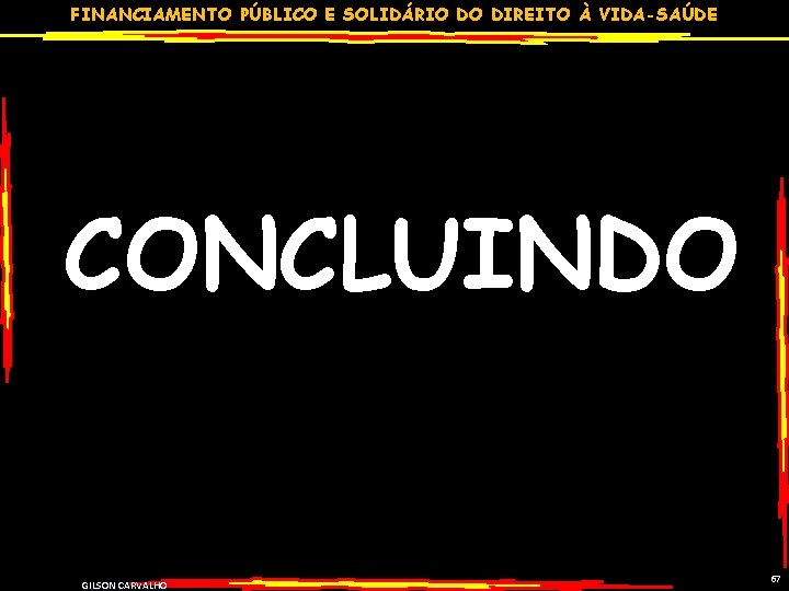 FINANCIAMENTO PÚBLICO E SOLIDÁRIO DO DIREITO À VIDA-SAÚDE CONCLUINDO GILSON CARVALHO 67 