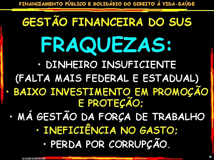 FINANCIAMENTO PÚBLICO E SOLIDÁRIO DO DIREITO À VIDA-SAÚDE GESTÃO FINANCEIRA DO SUS FRAQUEZAS: •