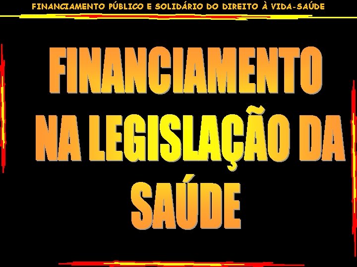 FINANCIAMENTO PÚBLICO E SOLIDÁRIO DO DIREITO À VIDA-SAÚDE 