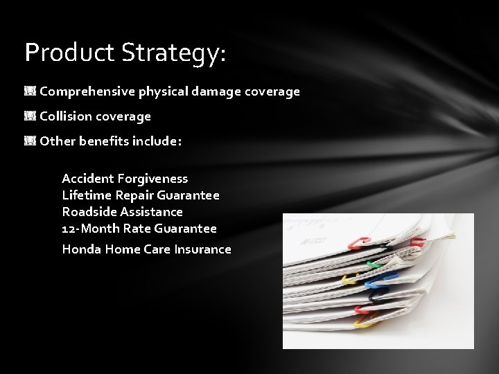 Product Strategy: Comprehensive physical damage coverage Collision coverage Other benefits include: Accident Forgiveness Lifetime