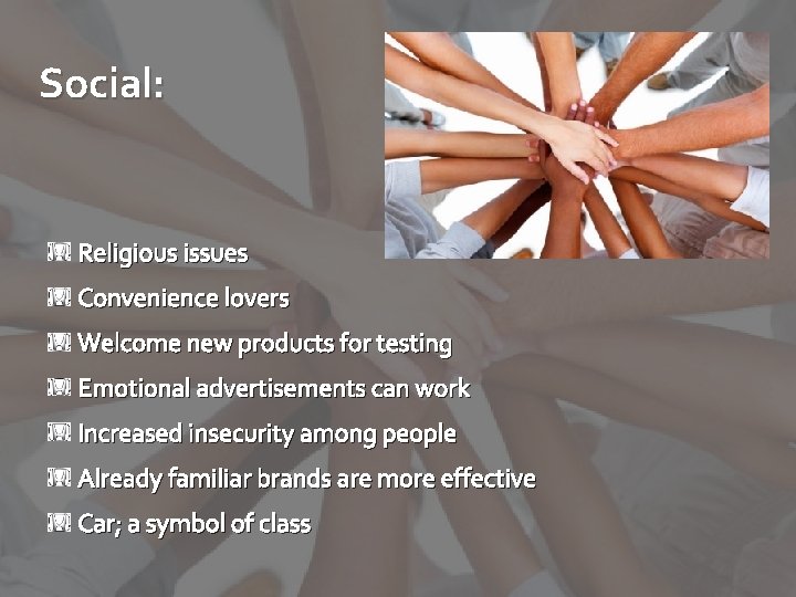 Social: Religious issues Convenience lovers Welcome new products for testing Emotional advertisements can work