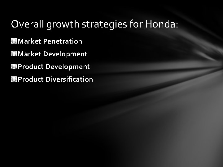 Overall growth strategies for Honda: Market Penetration Market Development Product Diversification 