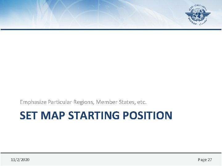 Emphasize Particular Regions, Member States, etc. SET MAP STARTING POSITION 11/2/2020 Page 27 