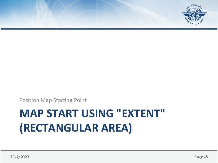 Position Map Starting Point MAP START USING "EXTENT" (RECTANGULAR AREA) 11/2/2020 Page 45 