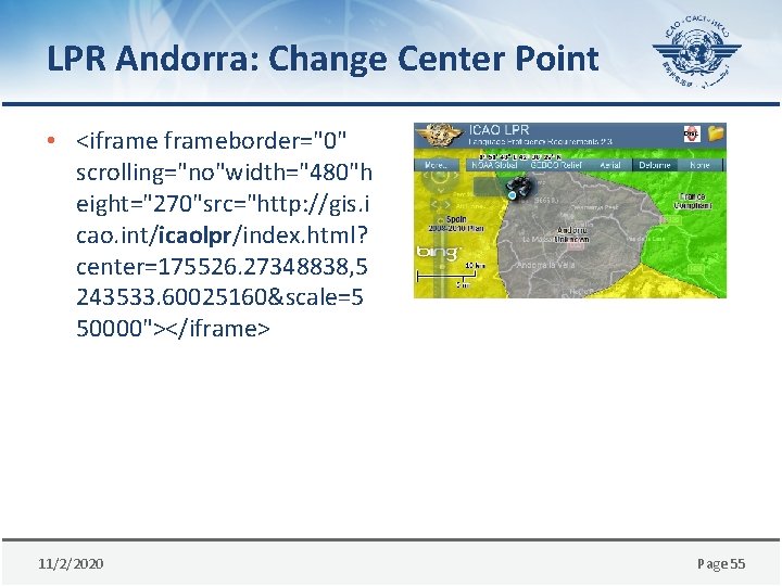 LPR Andorra: Change Center Point • <iframeborder="0" scrolling="no"width="480"h eight="270"src="http: //gis. i cao. int/icaolpr/index. html?