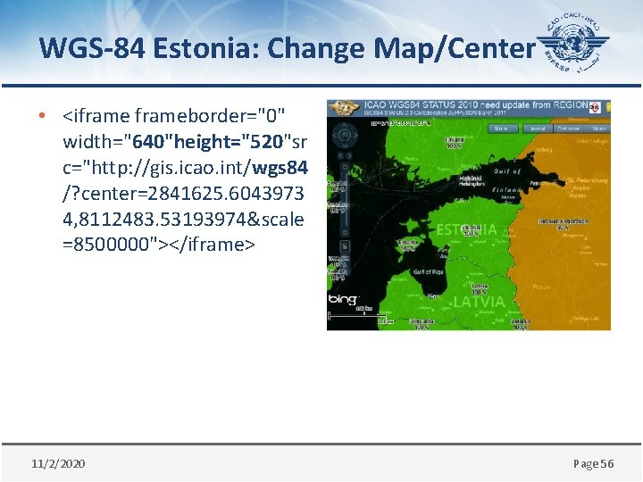 WGS-84 Estonia: Change Map/Center • <iframeborder="0" width="640"height="520"sr c="http: //gis. icao. int/wgs 84 /? center=2841625.