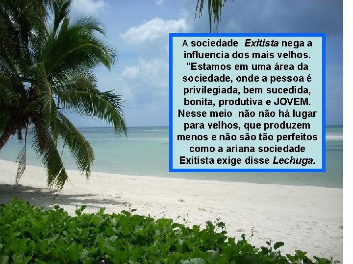 A sociedade Exitista nega a influencia dos mais velhos. "Estamos em uma área da