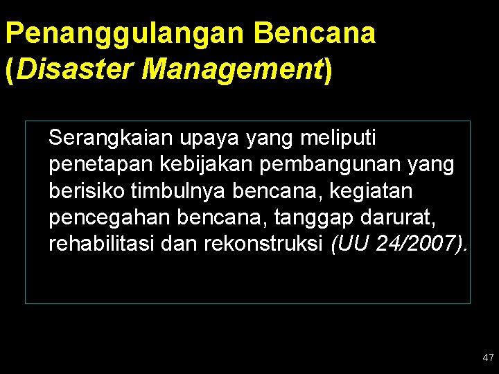 Penanggulangan Bencana (Disaster Management) Serangkaian upaya yang meliputi penetapan kebijakan pembangunan yang berisiko timbulnya