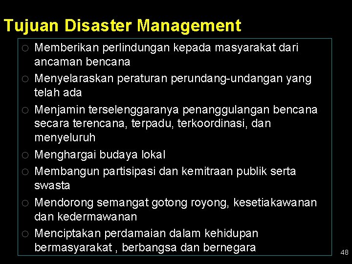 Tujuan Disaster Management o Memberikan perlindungan kepada masyarakat dari o o o ancaman bencana