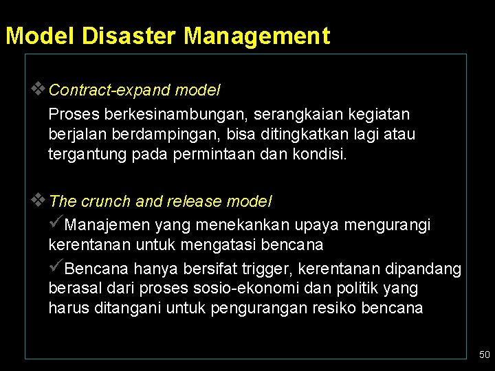 Model Disaster Management v. Contract-expand model Proses berkesinambungan, serangkaian kegiatan berjalan berdampingan, bisa ditingkatkan