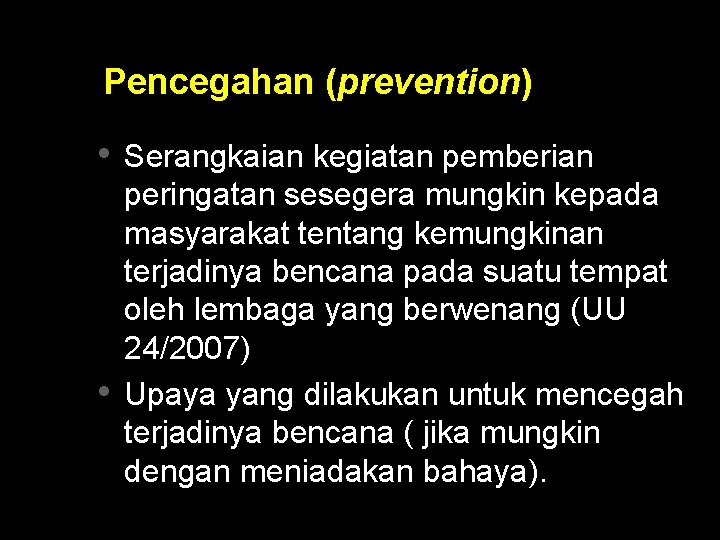 Pencegahan (prevention) • Serangkaian kegiatan pemberian • peringatan sesegera mungkin kepada masyarakat tentang kemungkinan