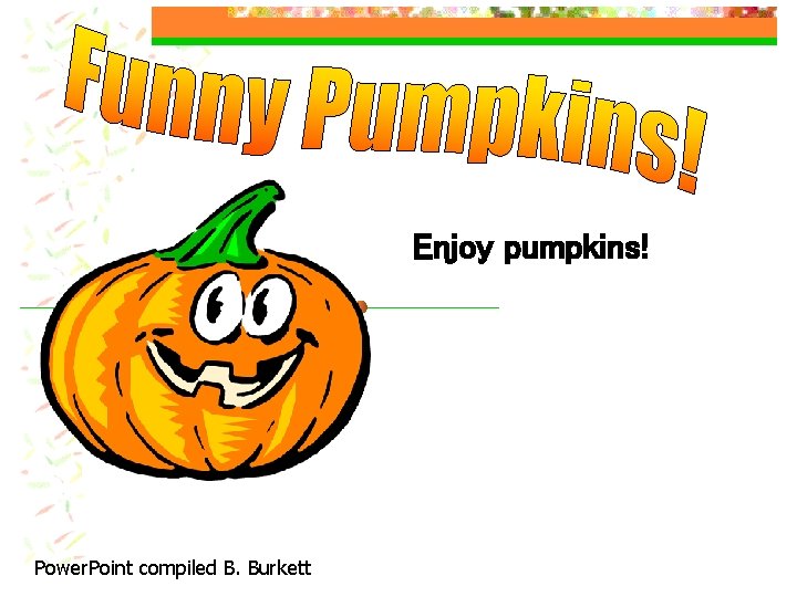 Enjoy pumpkins! Power. Point compiled B. Burkett 