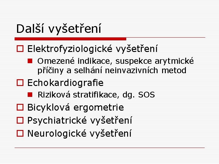 Další vyšetření o Elektrofyziologické vyšetření n Omezené indikace, suspekce arytmické příčiny a selhání neinvazivních
