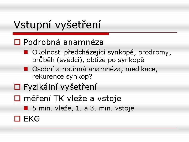Vstupní vyšetření o Podrobná anamnéza n Okolnosti předcházející synkopě, prodromy, průběh (svědci), obtíže po