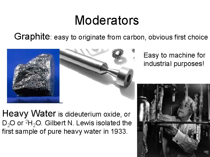 Moderators Graphite: easy to originate from carbon, obvious first choice Easy to machine for