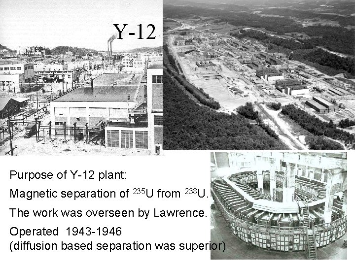 Y-12 Purpose of Y-12 plant: Magnetic separation of 235 U from 238 U. The
