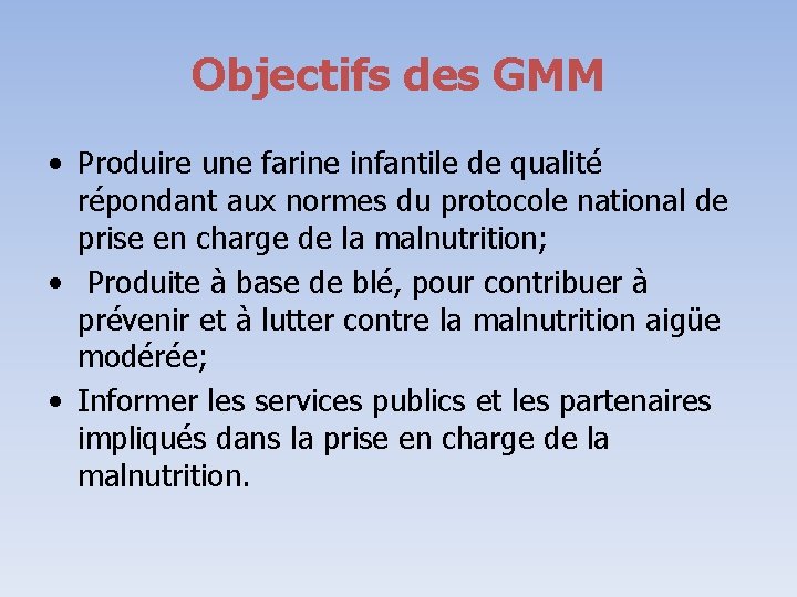 Objectifs des GMM • Produire une farine infantile de qualité répondant aux normes du