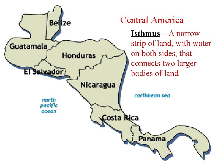 Central America Isthmus – A narrow strip of land, with water on both sides,