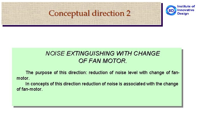 Conceptual direction 2 NOISE EXTINGUISHING WITH CHANGE OF FAN MOTOR. The purpose of this
