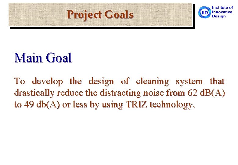 Project Goals Main Goal To develop the design of cleaning system that drastically reduce