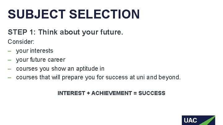 SUBJECT SELECTION STEP 1: Think about your future. Consider: – your interests – your SUBJECT SELECTION STEP 1: Think about your future. Consider: – your interests – your