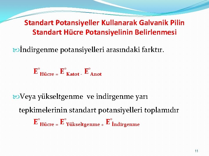 Standart Potansiyeller Kullanarak Galvanik Pilin Standart Hücre Potansiyelinin Belirlenmesi İndirgenme potansiyelleri arasındaki farktır. E°Hücre