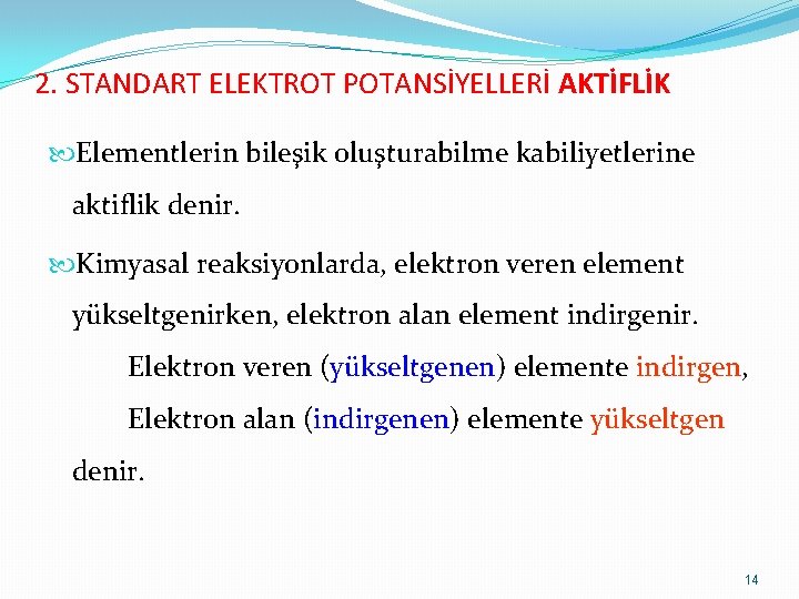 2. STANDART ELEKTROT POTANSİYELLERİ AKTİFLİK Elementlerin bileşik oluşturabilme kabiliyetlerine aktiflik denir. Kimyasal reaksiyonlarda, elektron
