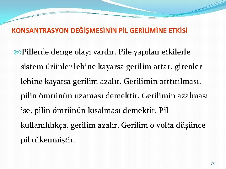 KONSANTRASYON DEĞİŞMESİNİN PİL GERİLİMİNE ETKİSİ Pillerde denge olayı vardır. Pile yapılan etkilerle sistem ürünler