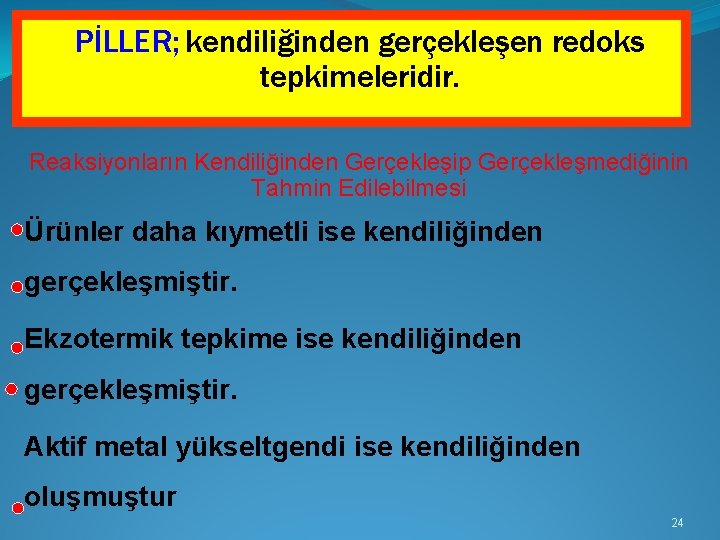 PİLLER; kendiliğinden gerçekleşen redoks tepkimeleridir. Reaksiyonların Kendiliğinden Gerçekleşip Gerçekleşmediğinin Tahmin Edilebilmesi Ürünler daha kıymetli