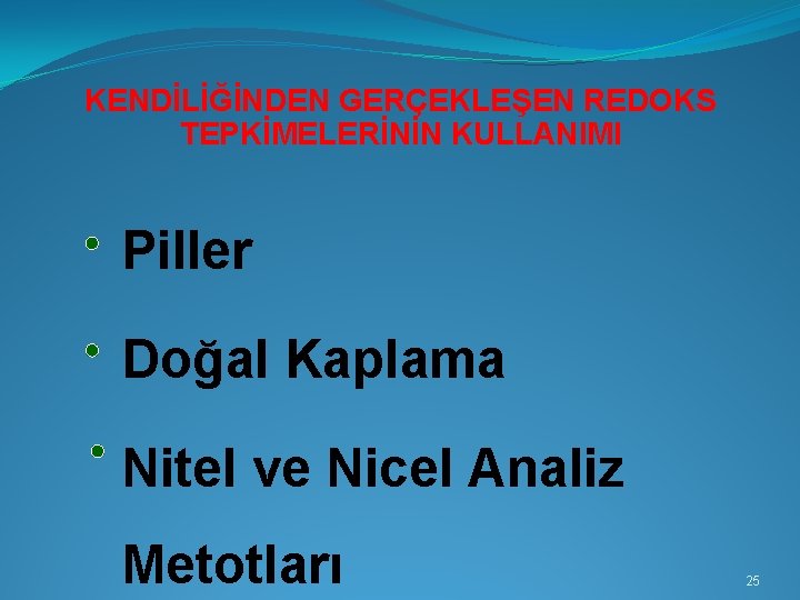 KENDİLİĞİNDEN GERÇEKLEŞEN REDOKS TEPKİMELERİNİN KULLANIMI Piller Doğal Kaplama Nitel ve Nicel Analiz Metotları 25