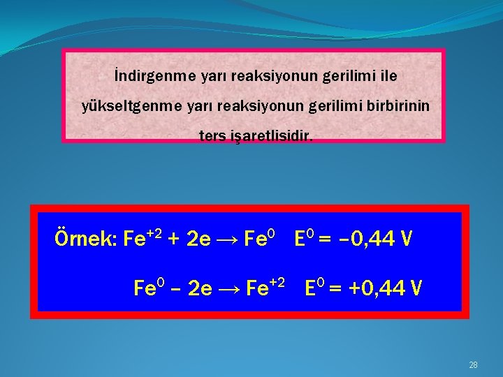 İndirgenme yarı reaksiyonun gerilimi ile yükseltgenme yarı reaksiyonun gerilimi birbirinin ters işaretlisidir. Örnek: Fe+2