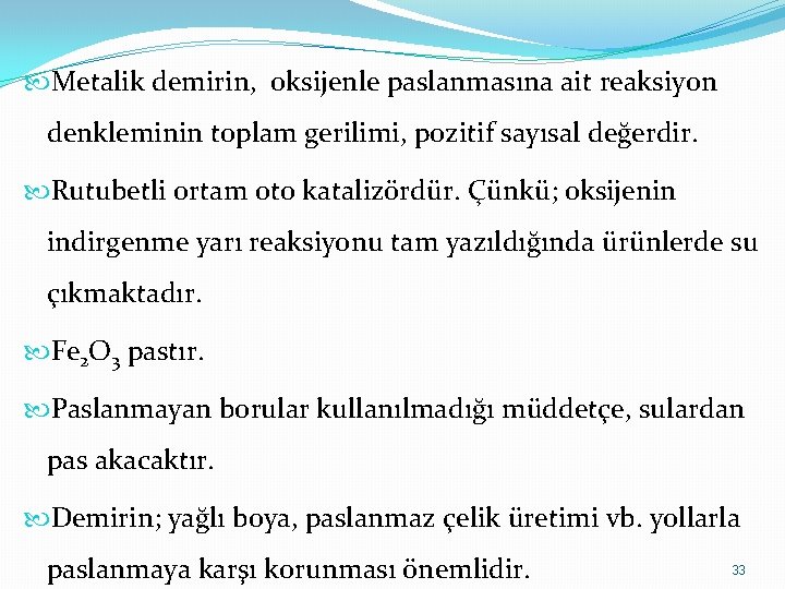  Metalik demirin, oksijenle paslanmasına ait reaksiyon denkleminin toplam gerilimi, pozitif sayısal değerdir. Rutubetli