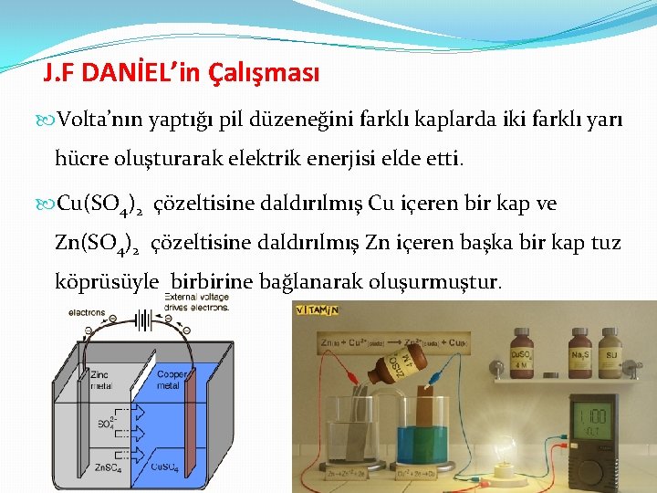 J. F DANİEL’in Çalışması Volta’nın yaptığı pil düzeneğini farklı kaplarda iki farklı yarı hücre