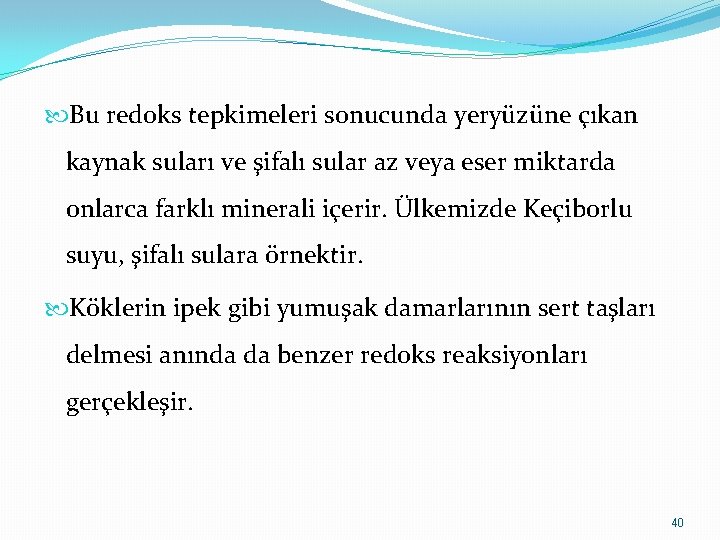  Bu redoks tepkimeleri sonucunda yeryüzüne çıkan kaynak suları ve şifalı sular az veya