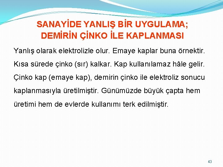 SANAYİDE YANLIŞ BİR UYGULAMA; DEMİRİN ÇİNKO İLE KAPLANMASI Yanlış olarak elektrolizle olur. Emaye kaplar