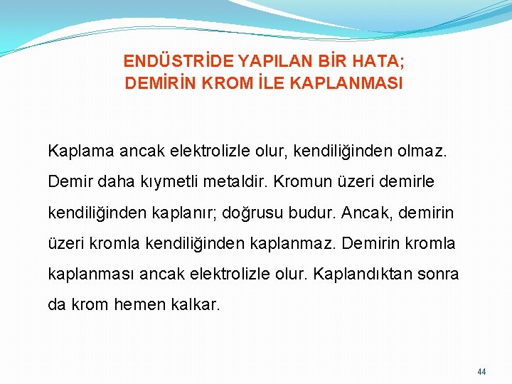 ENDÜSTRİDE YAPILAN BİR HATA; DEMİRİN KROM İLE KAPLANMASI Kaplama ancak elektrolizle olur, kendiliğinden olmaz.