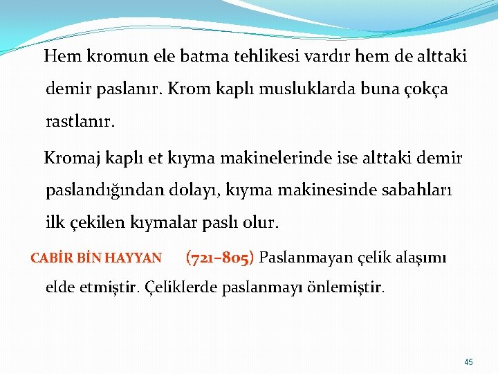 Hem kromun ele batma tehlikesi vardır hem de alttaki demir paslanır. Krom kaplı musluklarda