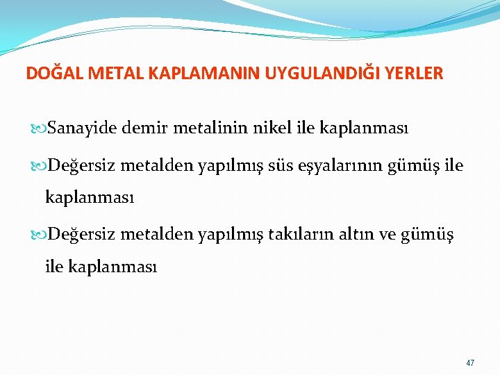 DOĞAL METAL KAPLAMANIN UYGULANDIĞI YERLER Sanayide demir metalinin nikel ile kaplanması Değersiz metalden yapılmış