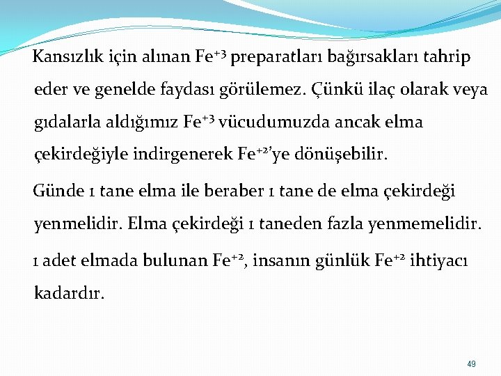 Kansızlık için alınan Fe+3 preparatları bağırsakları tahrip eder ve genelde faydası görülemez. Çünkü ilaç