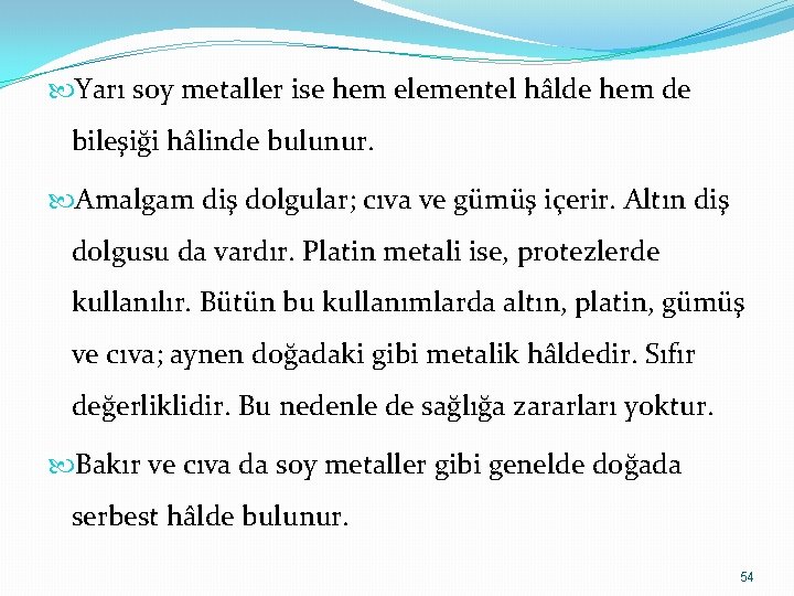  Yarı soy metaller ise hem elementel hâlde hem de bileşiği hâlinde bulunur. Amalgam