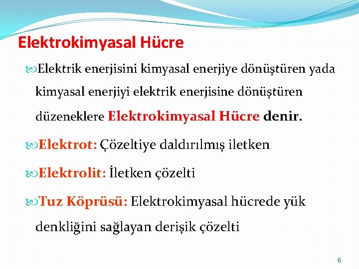 Elektrokimyasal Hücre Elektrik enerjisini kimyasal enerjiye dönüştüren yada kimyasal enerjiyi elektrik enerjisine dönüştüren düzeneklere