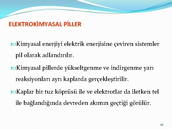 ELEKTROKİMYASAL PİLLER Kimyasal enerjiyi elektrik enerjisine çeviren sistemler pil olarak adlandırılır. Kimyasal pillerde yükseltgenme