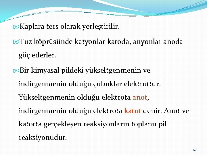  Kaplara ters olarak yerleştirilir. Tuz köprüsünde katyonlar katoda, anyonlar anoda göç ederler. Bir