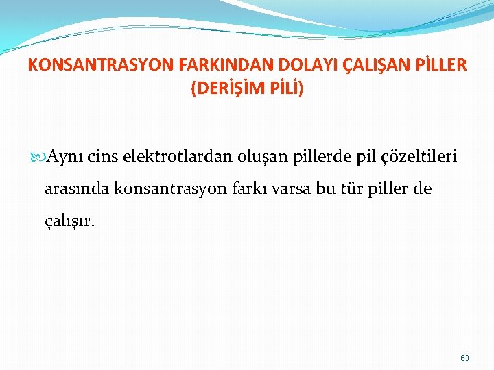 KONSANTRASYON FARKINDAN DOLAYI ÇALIŞAN PİLLER (DERİŞİM PİLİ) Aynı cins elektrotlardan oluşan pillerde pil çözeltileri