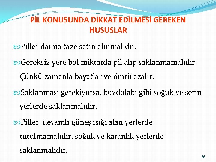 PİL KONUSUNDA DİKKAT EDİLMESİ GEREKEN HUSUSLAR Piller daima taze satın alınmalıdır. Gereksiz yere bol