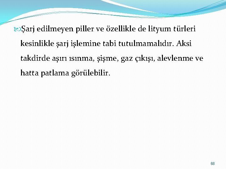  Şarj edilmeyen piller ve özellikle de lityum türleri kesinlikle şarj işlemine tabi tutulmamalıdır.