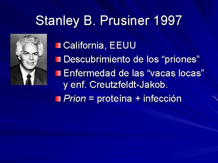 Stanley B. Prusiner 1997 California, EEUU Descubrimiento de los “priones” Enfermedad de las “vacas Stanley B. Prusiner 1997 California, EEUU Descubrimiento de los “priones” Enfermedad de las “vacas